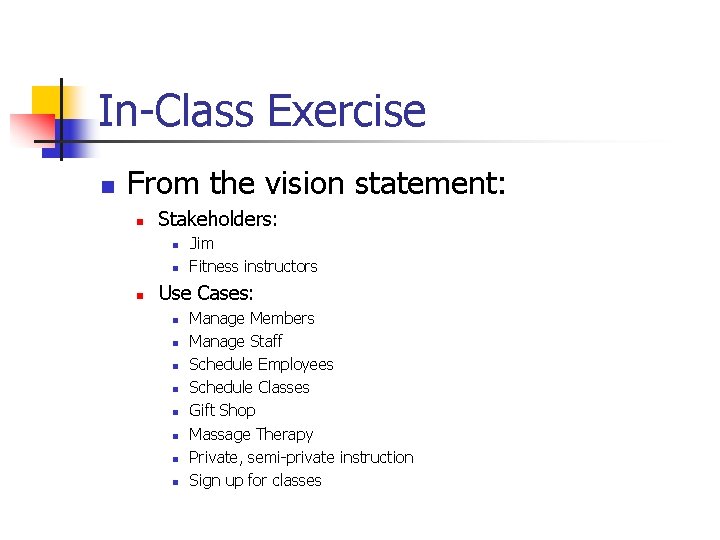 In-Class Exercise n From the vision statement: n Stakeholders: n n n Jim Fitness