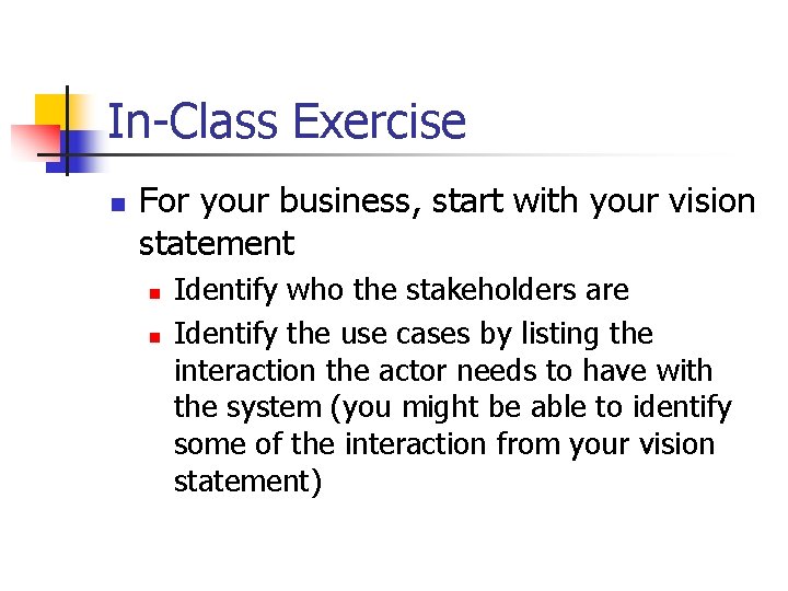 In-Class Exercise n For your business, start with your vision statement n n Identify