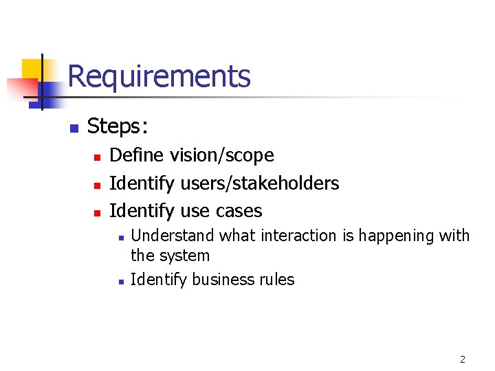 Requirements n Steps: n n n Define vision/scope Identify users/stakeholders Identify use cases n