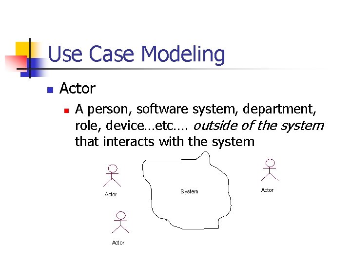 Use Case Modeling n Actor n A person, software system, department, role, device…etc…. outside