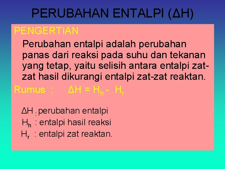 PERUBAHAN ENTALPI (ΔH) PENGERTIAN Perubahan entalpi adalah perubahan panas dari reaksi pada suhu dan