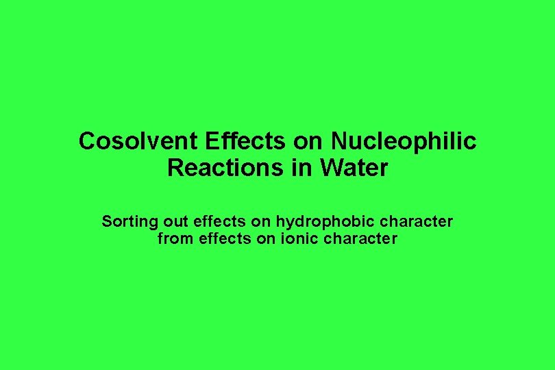 Cosolvent Effects on Nucleophilic Reactions in Water Sorting out effects on hydrophobic character from Cosolvent Effects on Nucleophilic Reactions in Water Sorting out effects on hydrophobic character from