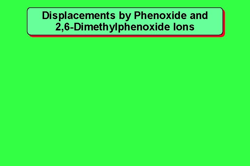 Displacements by Phenoxide and 2, 6 -Dimethylphenoxide Ions Displacements by Phenoxide and 2, 6 -Dimethylphenoxide Ions