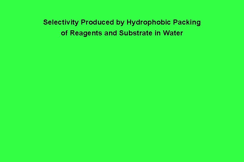 Selectivity Produced by Hydrophobic Packing of Reagents and Substrate in Water Selectivity Produced by Hydrophobic Packing of Reagents and Substrate in Water