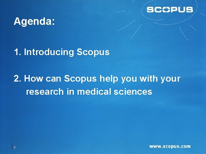 Agenda: 1. Introducing Scopus 2. How can Scopus help you with your research in