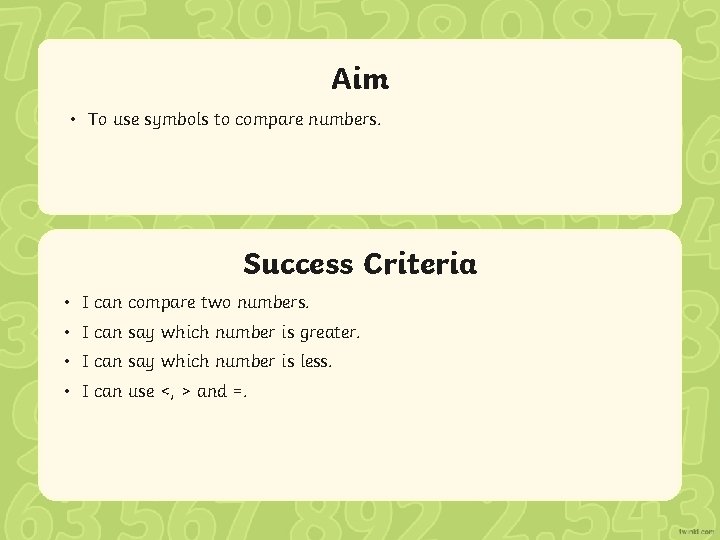 Aim • To use symbols to compare numbers. Success Criteria • IStatement can compare