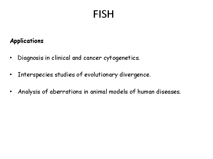 FISH Applications • Diagnosis in clinical and cancer cytogenetics. • Interspecies studies of evolutionary