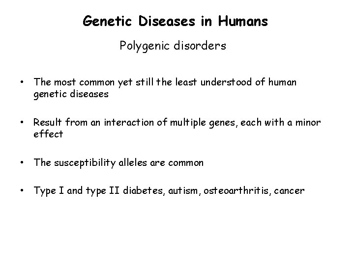 Genetic Diseases in Humans Polygenic disorders • The most common yet still the least