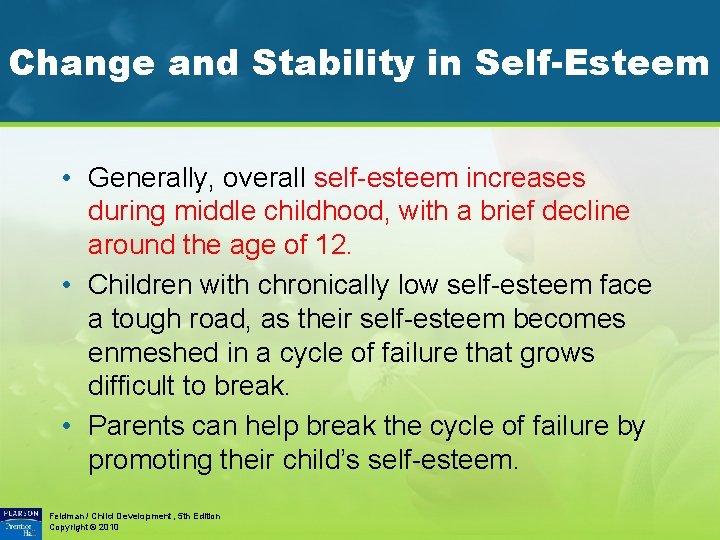 Change and Stability in Self-Esteem • Generally, overall self-esteem increases during middle childhood, with