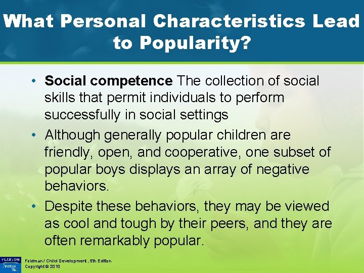What Personal Characteristics Lead to Popularity? • Social competence The collection of social skills