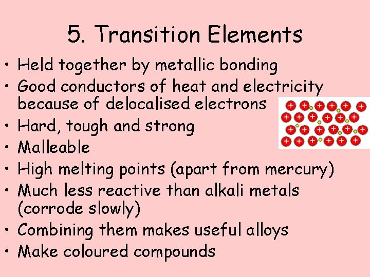 5. Transition Elements • Held together by metallic bonding • Good conductors of heat