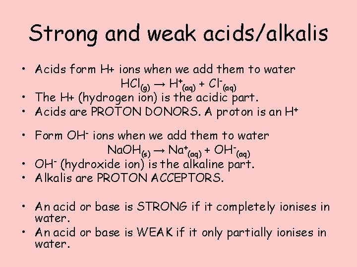Strong and weak acids/alkalis • Acids form H+ ions when we add them to