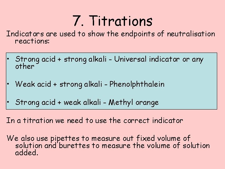 7. Titrations Indicators are used to show the endpoints of neutralisation reactions: • Strong