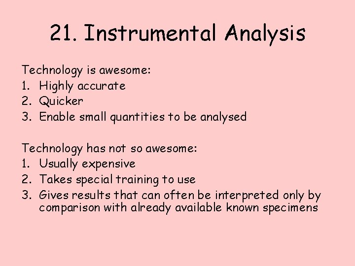 21. Instrumental Analysis Technology is awesome: 1. Highly accurate 2. Quicker 3. Enable small