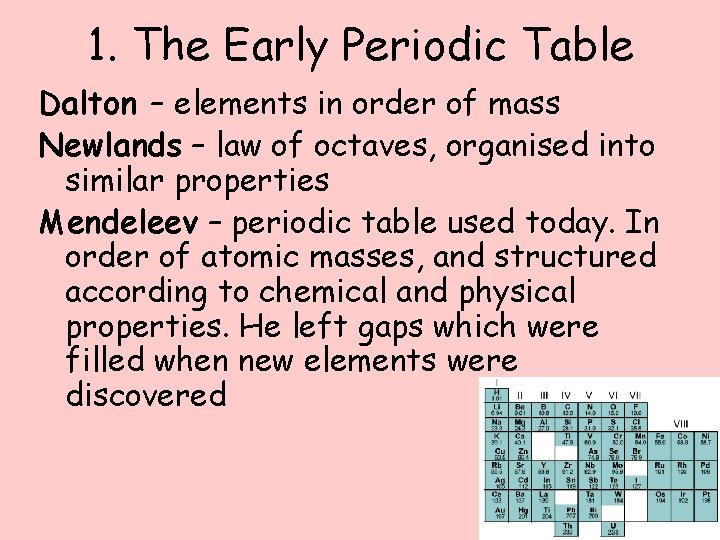 1. The Early Periodic Table Dalton – elements in order of mass Newlands –