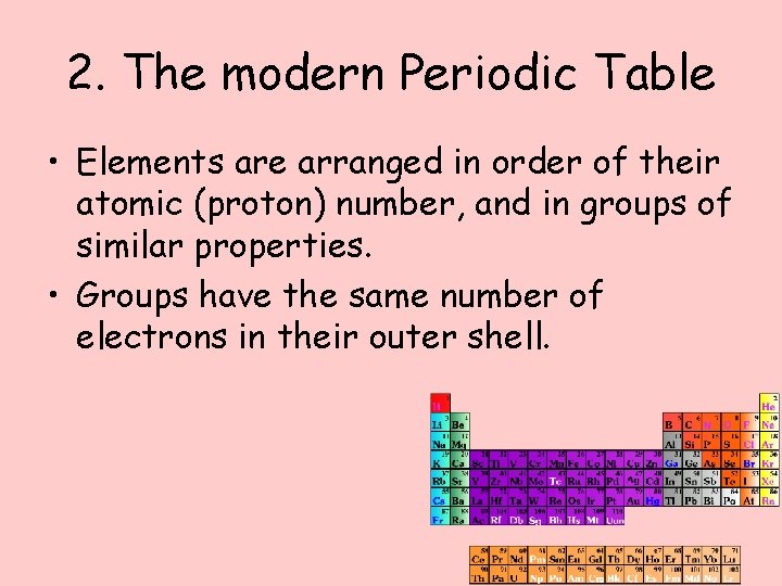 2. The modern Periodic Table • Elements are arranged in order of their atomic