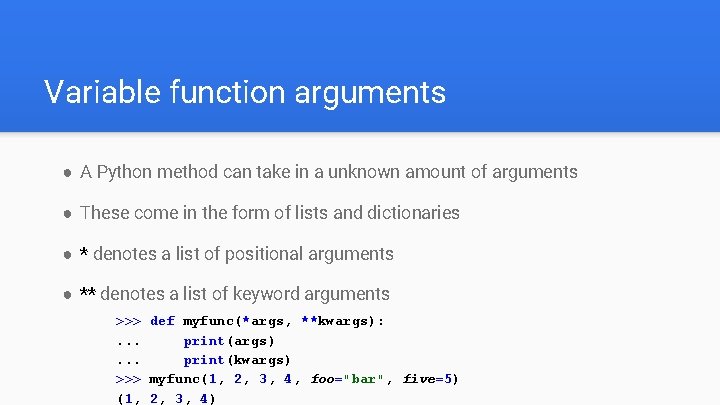 Variable function arguments ● A Python method can take in a unknown amount of