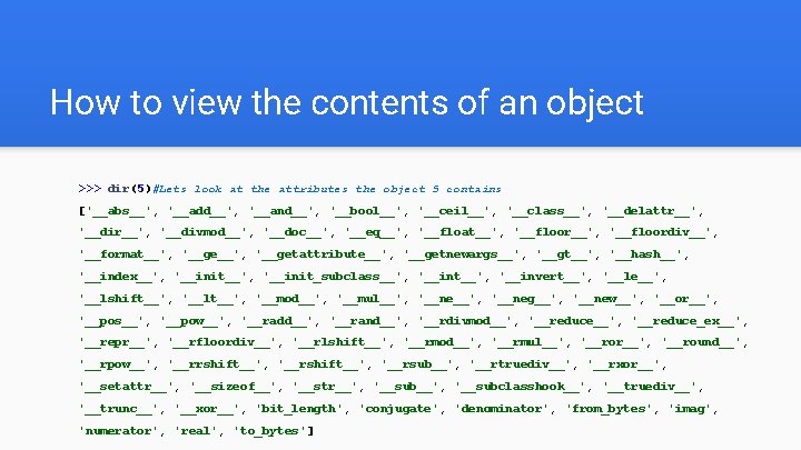 How to view the contents of an object >>> dir(5)#Lets look at the attributes