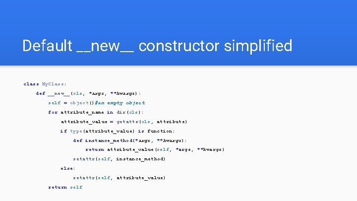 Default __new__ constructor simplified class My. Class: def __new__(cls, *args, **kwargs): self = object()#an