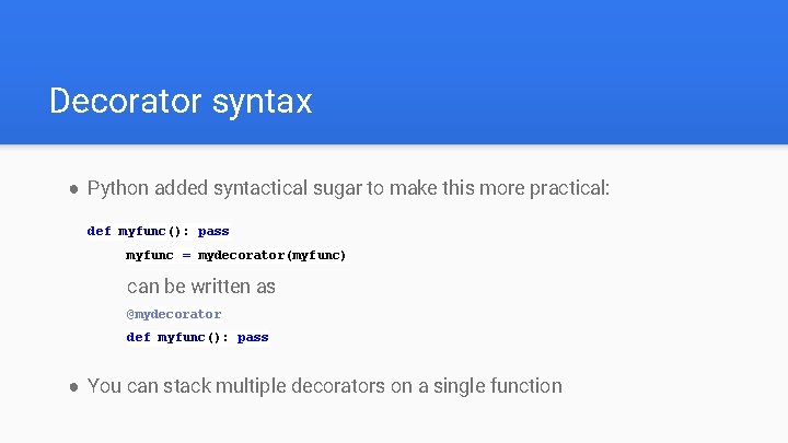 Decorator syntax ● Python added syntactical sugar to make this more practical: def myfunc():