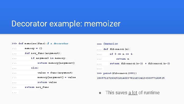 Decorator example: memoizer >>> def memoize(func): # a decorator >>> @memoize . . .