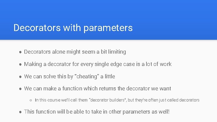 Decorators with parameters ● Decorators alone might seem a bit limiting ● Making a