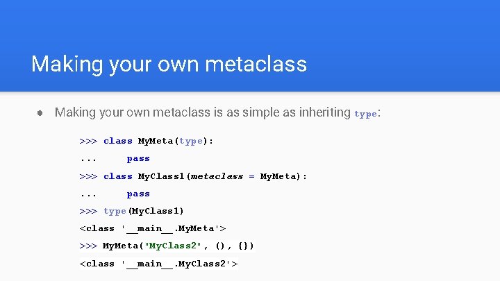 Making your own metaclass ● Making your own metaclass is as simple as inheriting