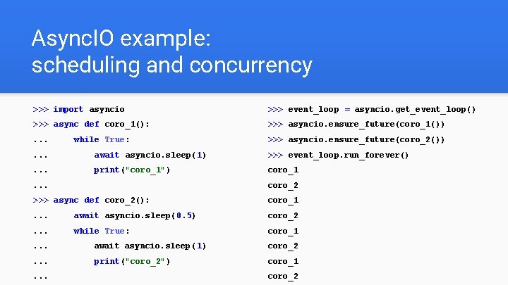 Async. IO example: scheduling and concurrency >>> import asyncio >>> event_loop = asyncio. get_event_loop()