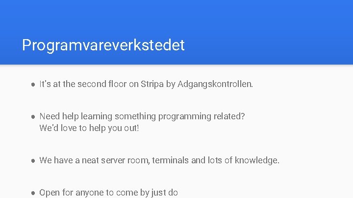 Programvareverkstedet ● It’s at the second floor on Stripa by Adgangskontrollen. ● Need help