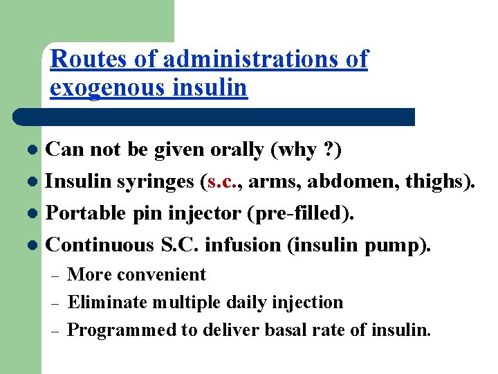 Routes of administrations of exogenous insulin Can not be given orally (why ? )