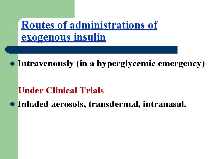 Routes of administrations of exogenous insulin l Intravenously (in a hyperglycemic emergency) Under Clinical