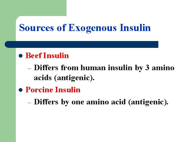Sources of Exogenous Insulin Beef Insulin – Differs from human insulin by 3 amino