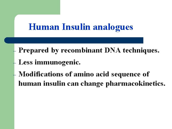 Human Insulin analogues – Prepared by recombinant DNA techniques. – Less immunogenic. – Modifications