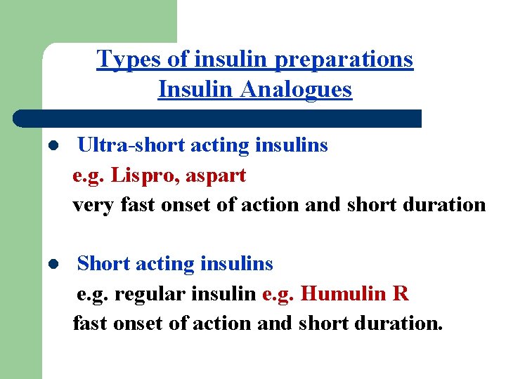 Types of insulin preparations Insulin Analogues l Ultra-short acting insulins e. g. Lispro, aspart