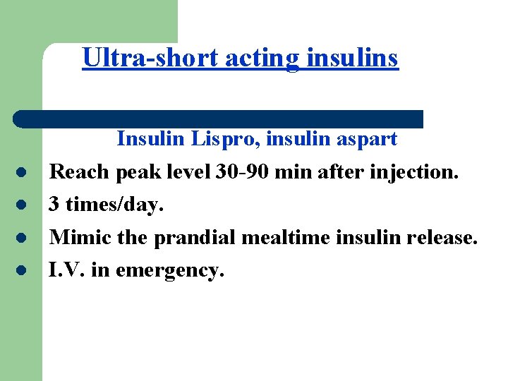 Ultra-short acting insulins l l Insulin Lispro, insulin aspart Reach peak level 30 -90
