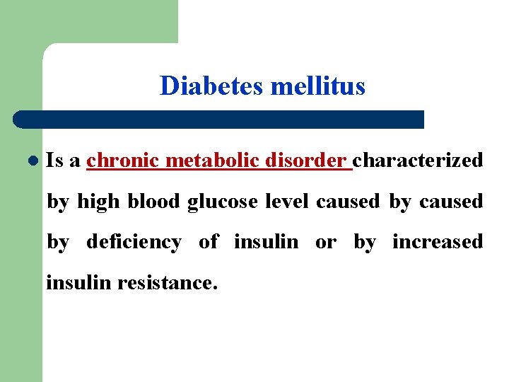 Diabetes mellitus l Is a chronic metabolic disorder characterized by high blood glucose level