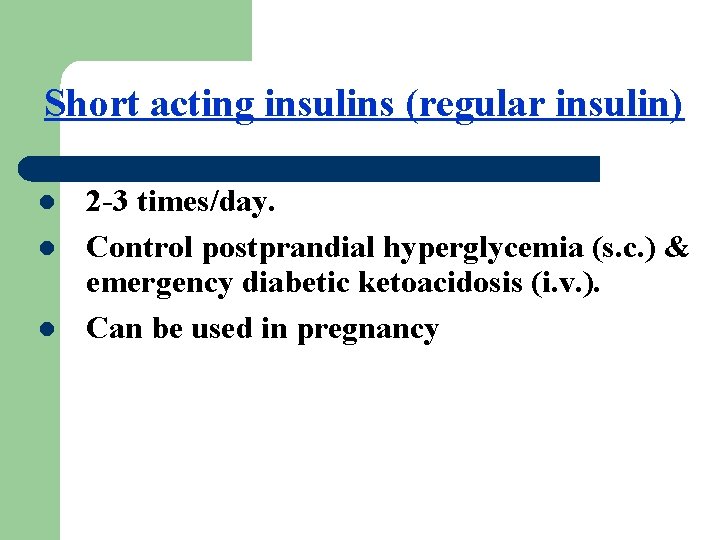 Short acting insulins (regular insulin) l l l 2 -3 times/day. Control postprandial hyperglycemia