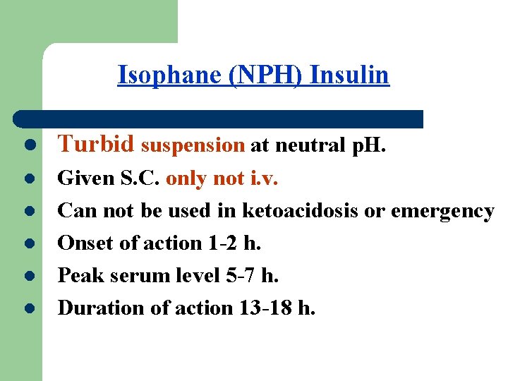 Isophane (NPH) Insulin l Turbid suspension at neutral p. H. l Given S. C.