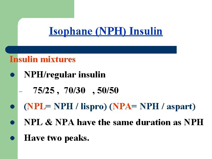 Isophane (NPH) Insulin mixtures NPH/regular insulin l – 75/25 , 70/30 , 50/50 l