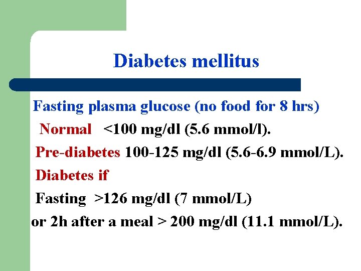 Diabetes mellitus Fasting plasma glucose (no food for 8 hrs) Normal <100 mg/dl (5.