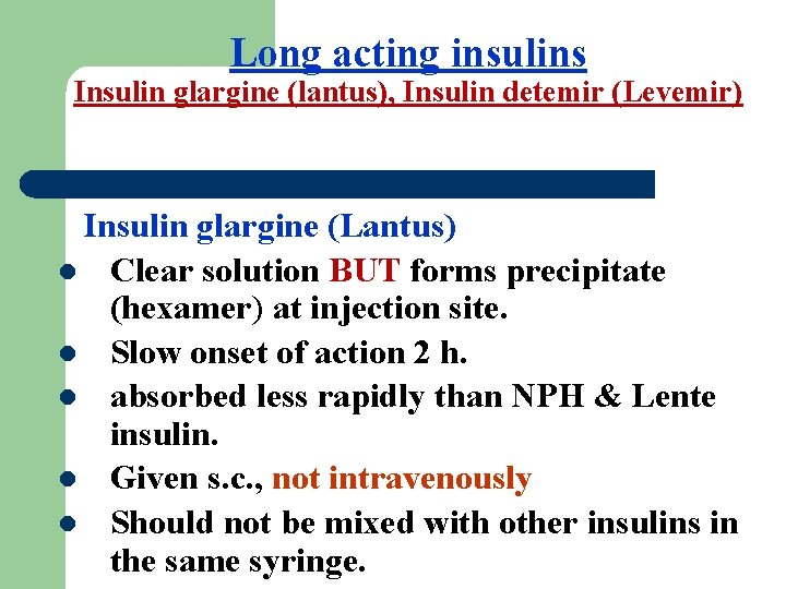 Long acting insulins Insulin glargine (lantus), Insulin detemir (Levemir) Insulin glargine (Lantus) l Clear