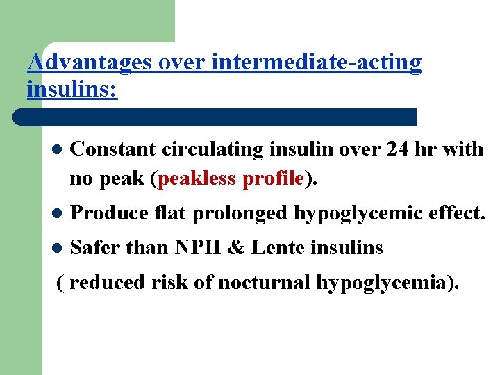 Advantages over intermediate-acting insulins: l Constant circulating insulin over 24 hr with no peak