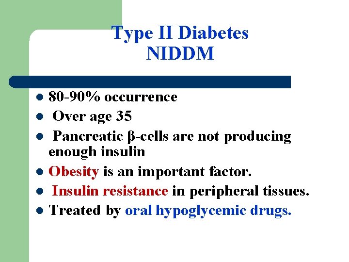 Type II Diabetes NIDDM 80 -90% occurrence l Over age 35 l Pancreatic β-cells