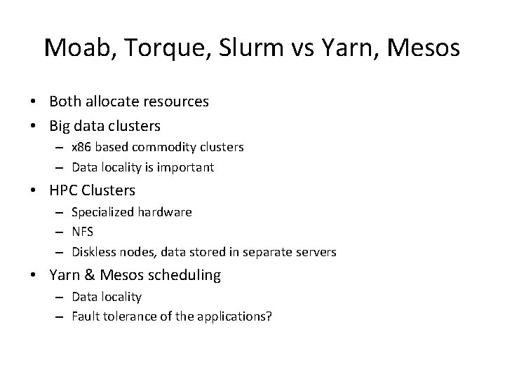Moab, Torque, Slurm vs Yarn, Mesos • Both allocate resources • Big data clusters