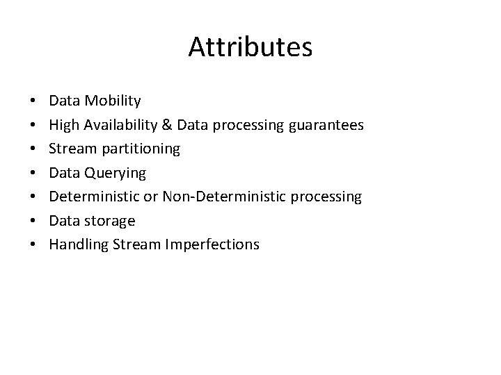Attributes • • Data Mobility High Availability & Data processing guarantees Stream partitioning Data