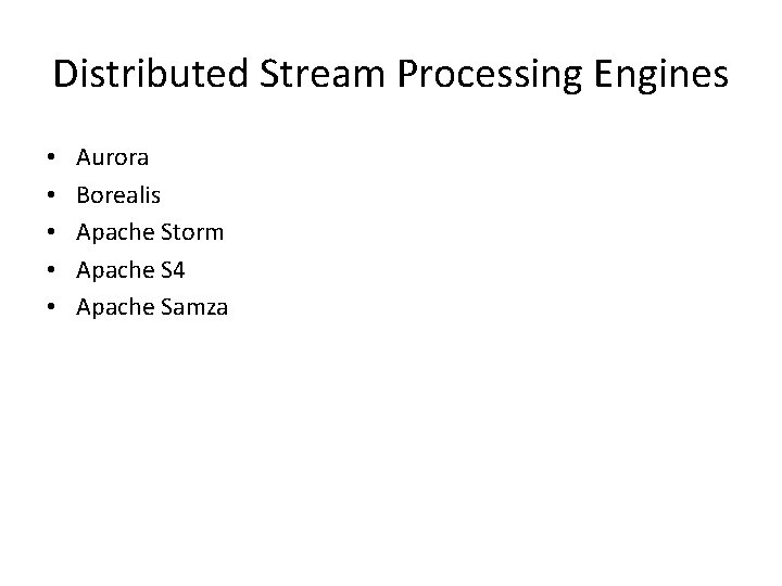 Distributed Stream Processing Engines • • • Aurora Borealis Apache Storm Apache S 4