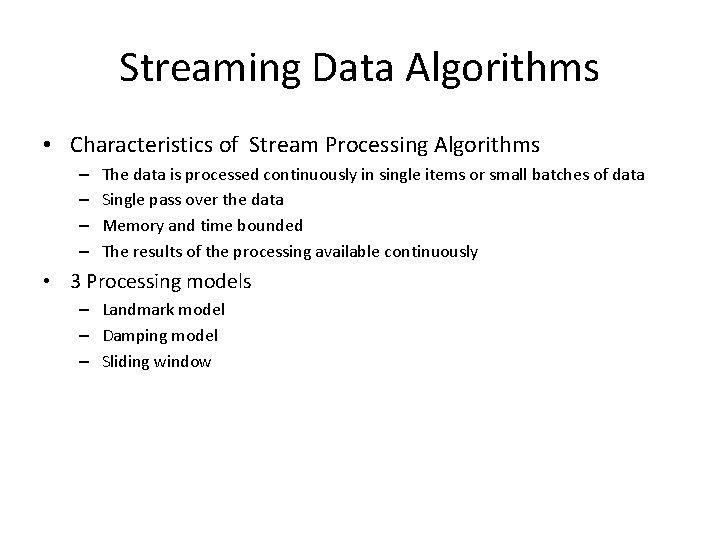 Streaming Data Algorithms • Characteristics of Stream Processing Algorithms – – The data is