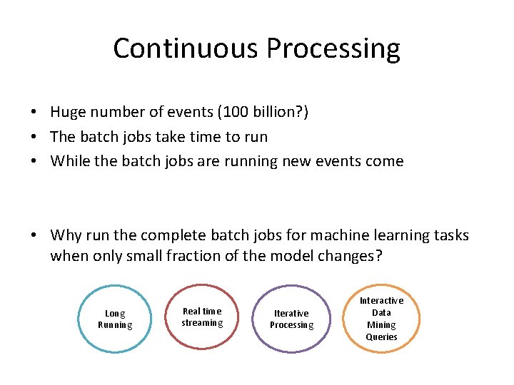 Continuous Processing • Huge number of events (100 billion? ) • The batch jobs