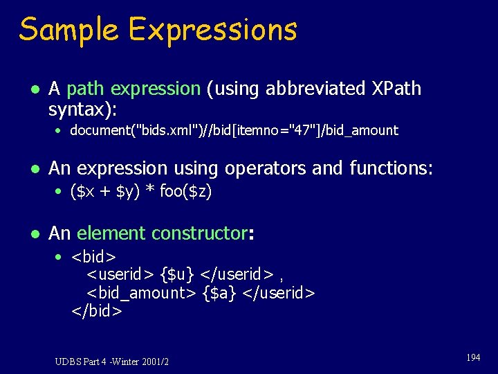 Sample Expressions l A path expression (using abbreviated XPath syntax): • document("bids. xml")//bid[itemno="47"]/bid_amount l