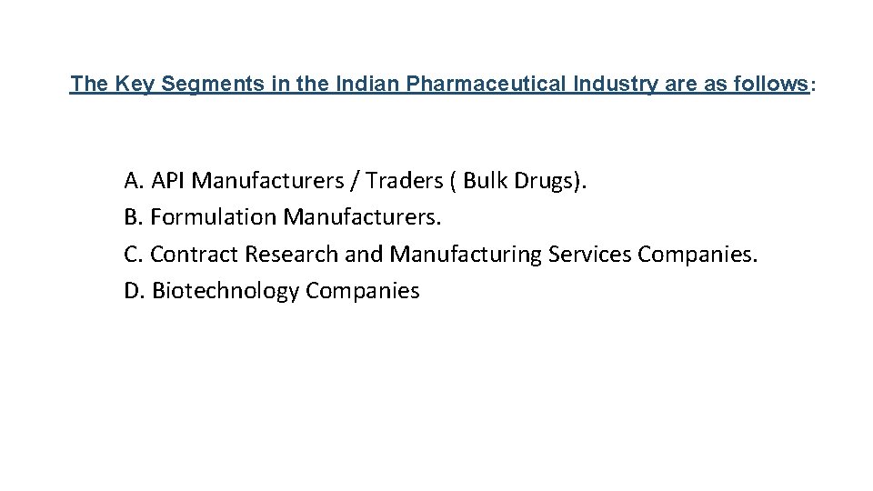 The Key Segments in the Indian Pharmaceutical Industry are as follows: A. API Manufacturers